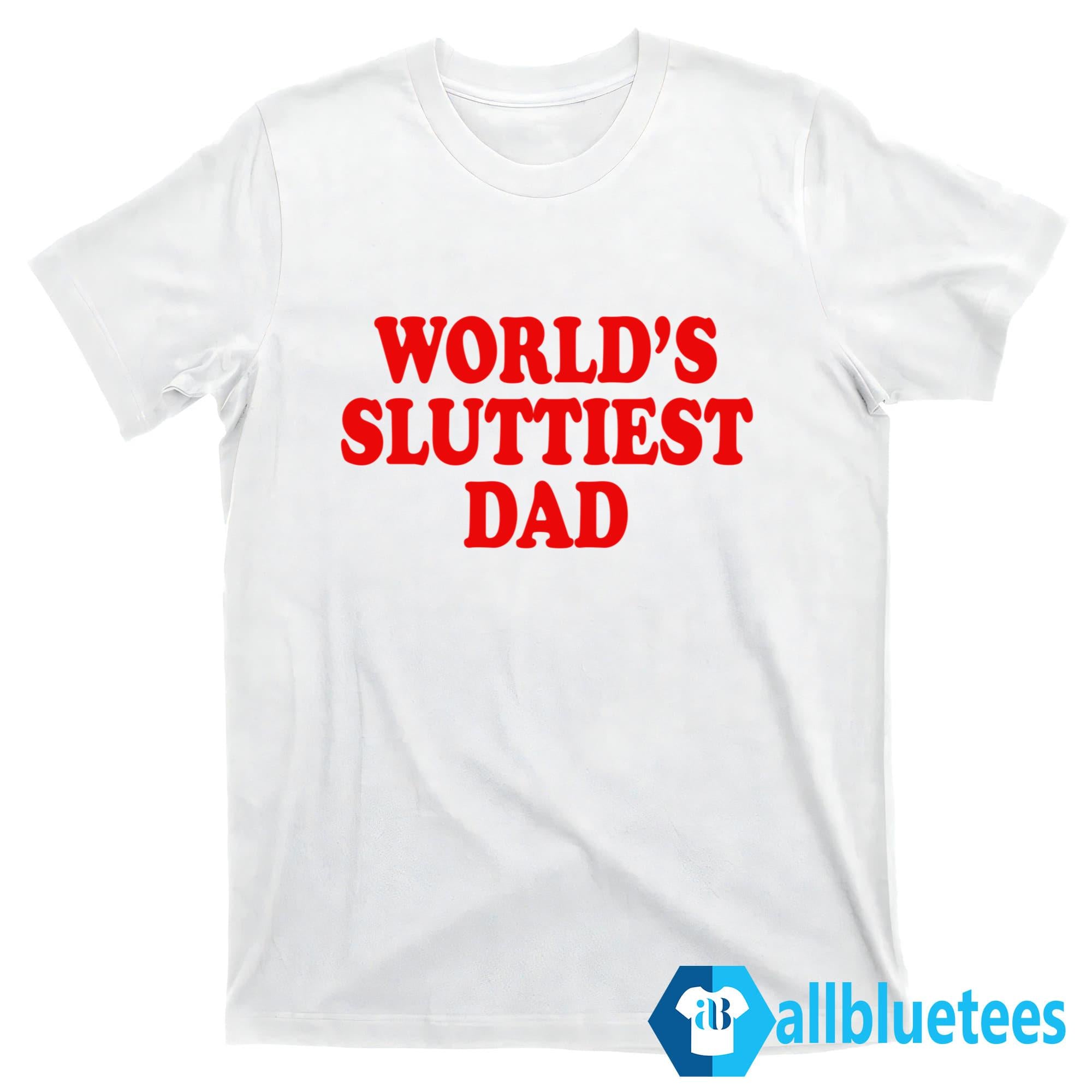 World’s Sluttiest Dad Shirt
