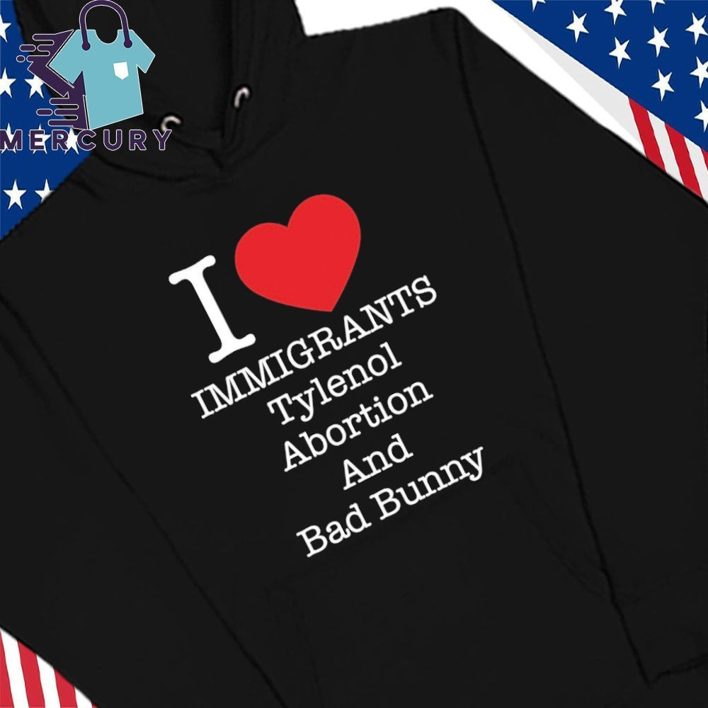 I Love Immigrants Tylenol Abortion And Bad Bunny Shirt