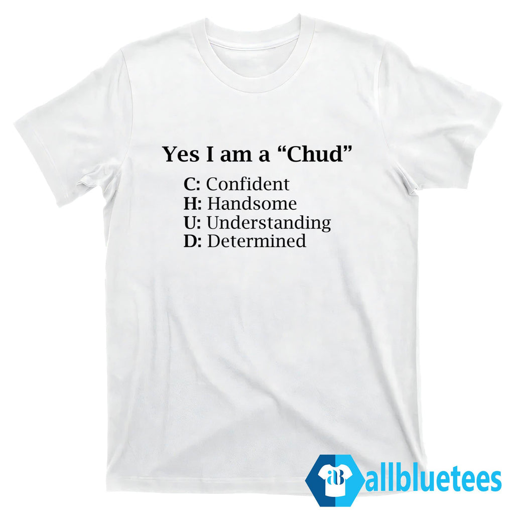Yes I Am A Chud Confident Handsome Understanding Determined Shirt