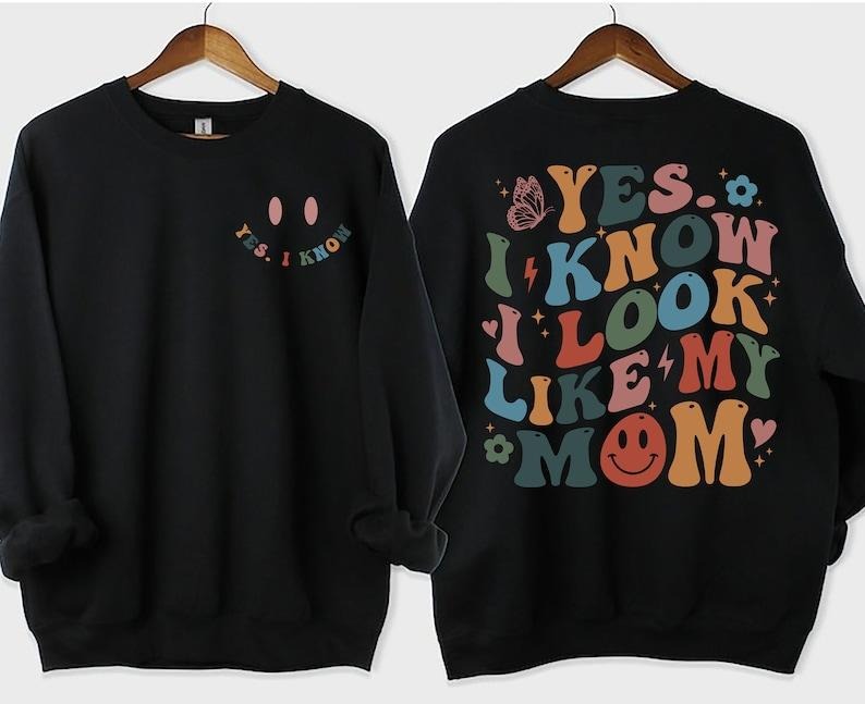 Yes I Know I Look Like My Mom Sweatshirt, Funny Mom Shirt, My Mom Shirt, Funny Sayings Shirt, Mama Shirt, Humorous Shirt, Trendy Mom  T-shirt, sweater and Hoodie Cotton