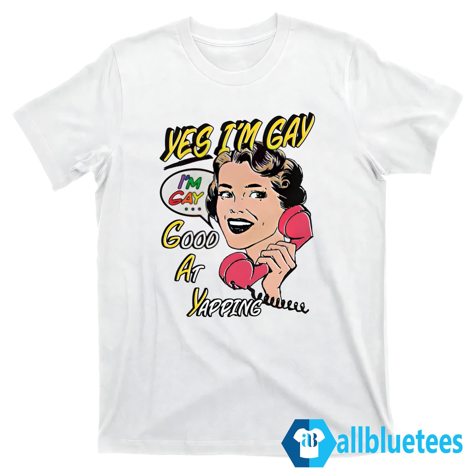 Yes I’m Gay Good At Yapping Shirt