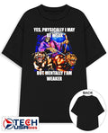 Yes physically I may be weak but mentally I am weaker graphic shirt