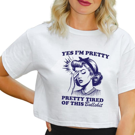 Yes, I'm Pretty Tired of this BS T-Shirt, Yes, I'm Pretty Tired of this BS Tank Top, Funny Statement Crop Top, Sarcasm T-Shirt Full Color Print