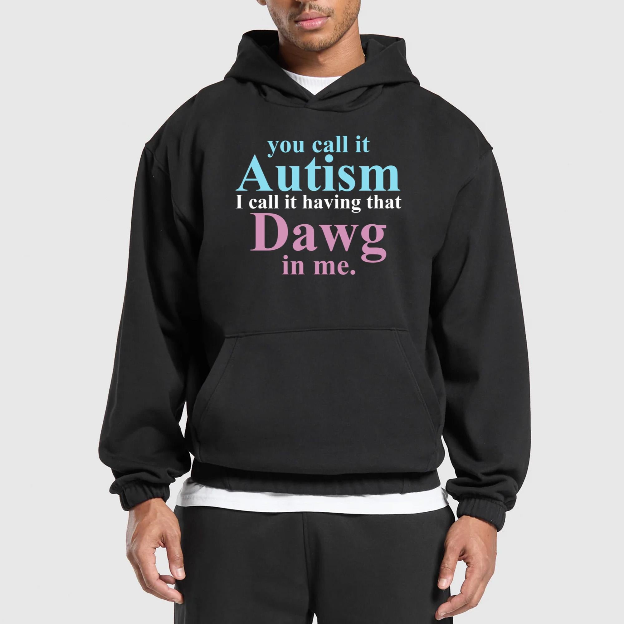 You Call It Autism I Call It Having That Dawg In Me T-Shirt
