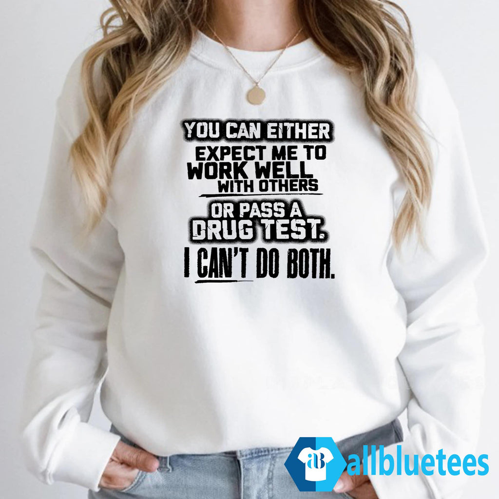 You Can Either Expect Me To Work Well With Others Or Pass A Drug Test I Can’t Do Both Shirt