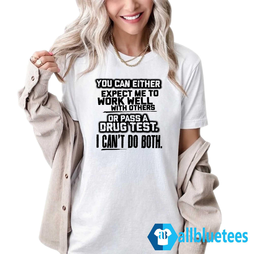 You Can Either Expect Me To Work Well With Others Or Pass A Drug Test I Can’t Do Both Shirt