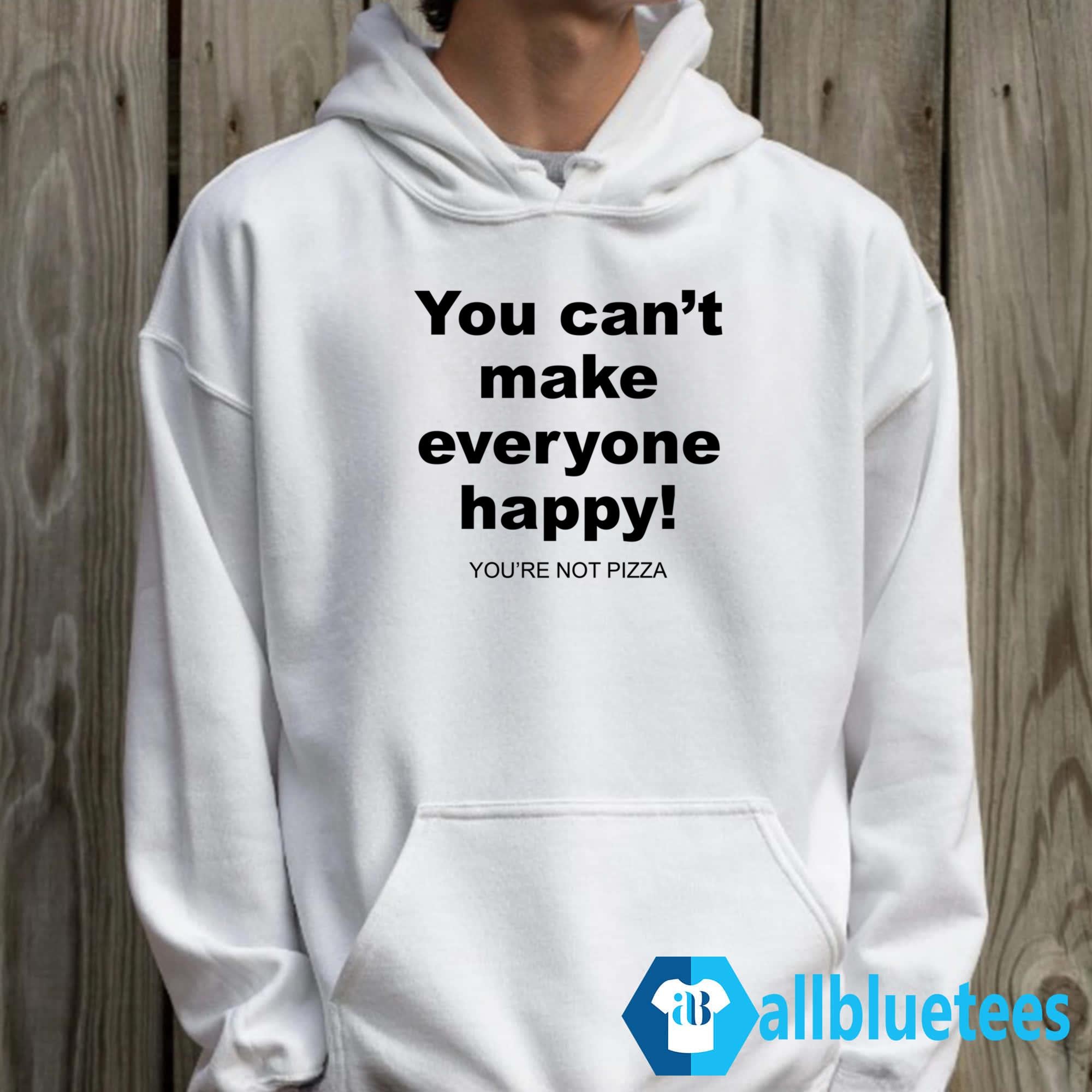 You Can’t Make Everyone Happy You’re Not Pizza Shirt