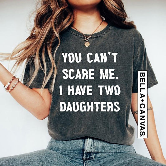 You Cant Scare Me I Have Two Daughters Shirt, Funny Dad Shirt, Fathers Day Gift, Funny Mom Shirt, Mother's Day Gift, Family Humor T-Shirt