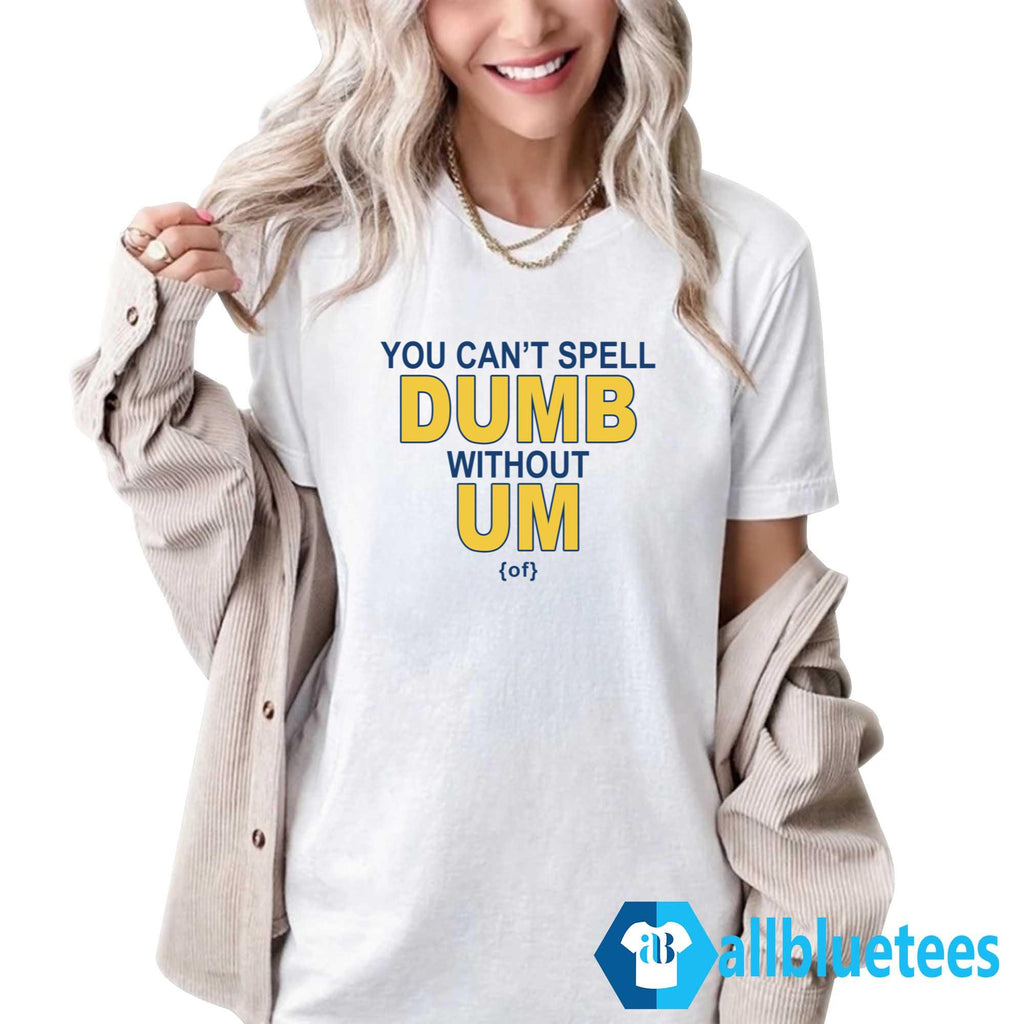 You Can’t Spell Dumb Without Um Shirt