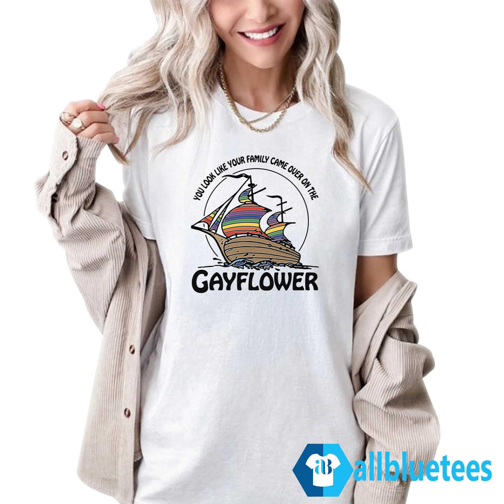 You Look Like Your Family Came Over On The Gayflower Shirt