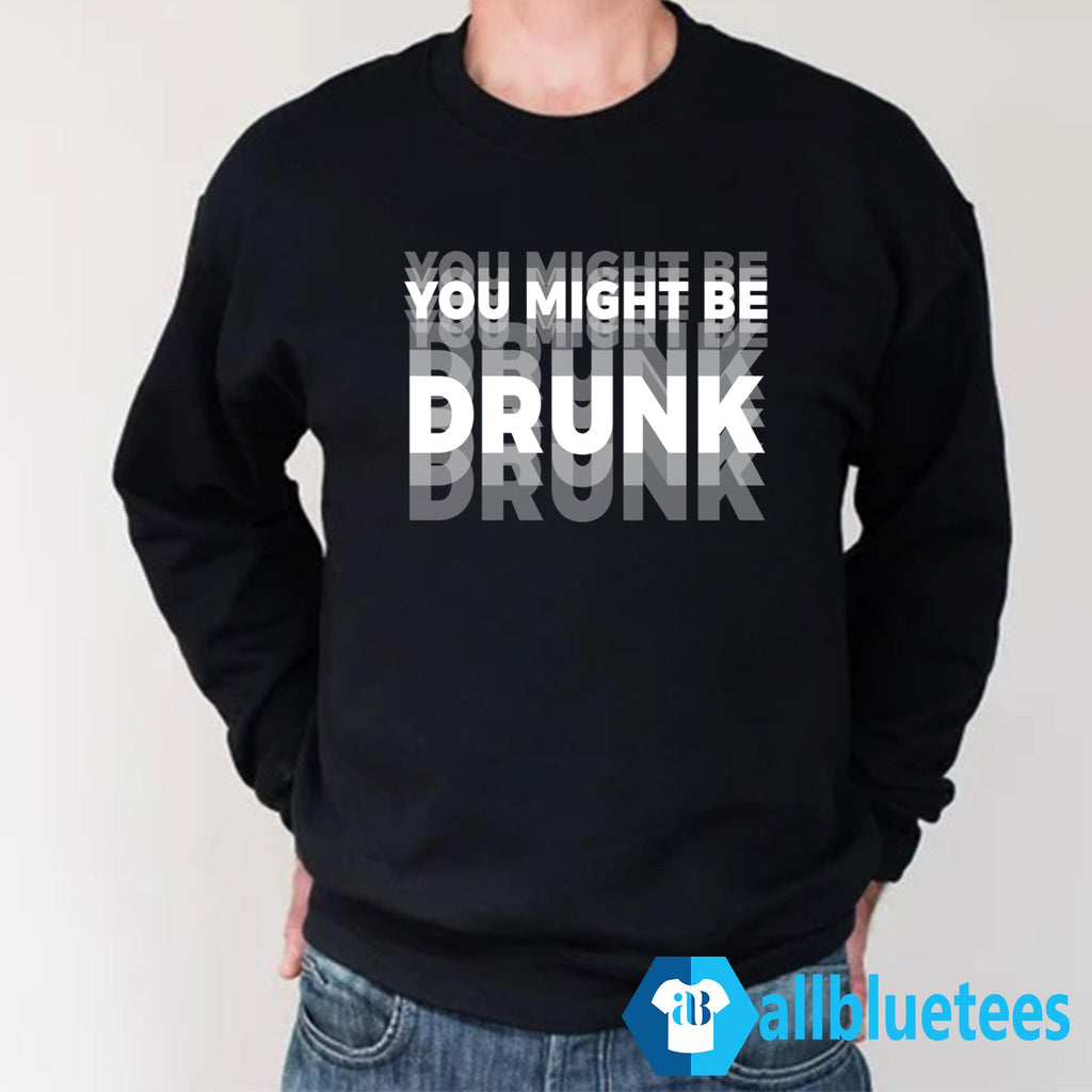 You Might Be Drunk Shirt
