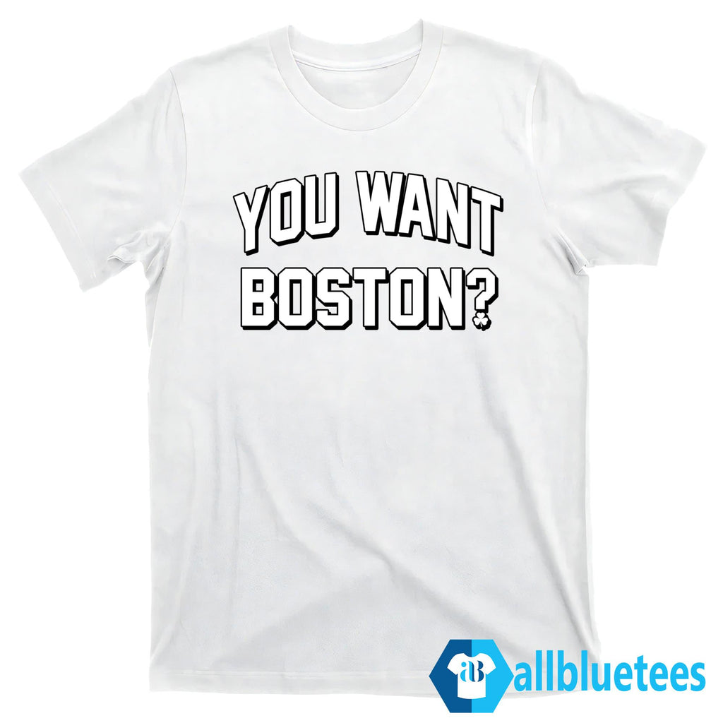 You Want Boston Shirt