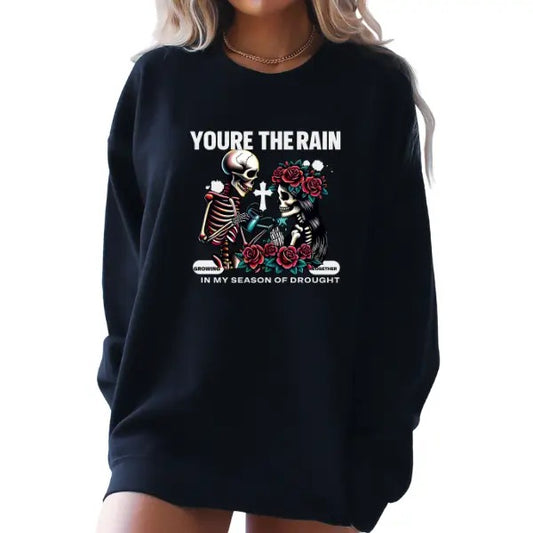 'You are the Rain In My Season of Drought' Crewneck Sweatshirt, T Shirt, or Hoodie Pullover | Punk, Alt, Grunge, Goth, Skeleton Style