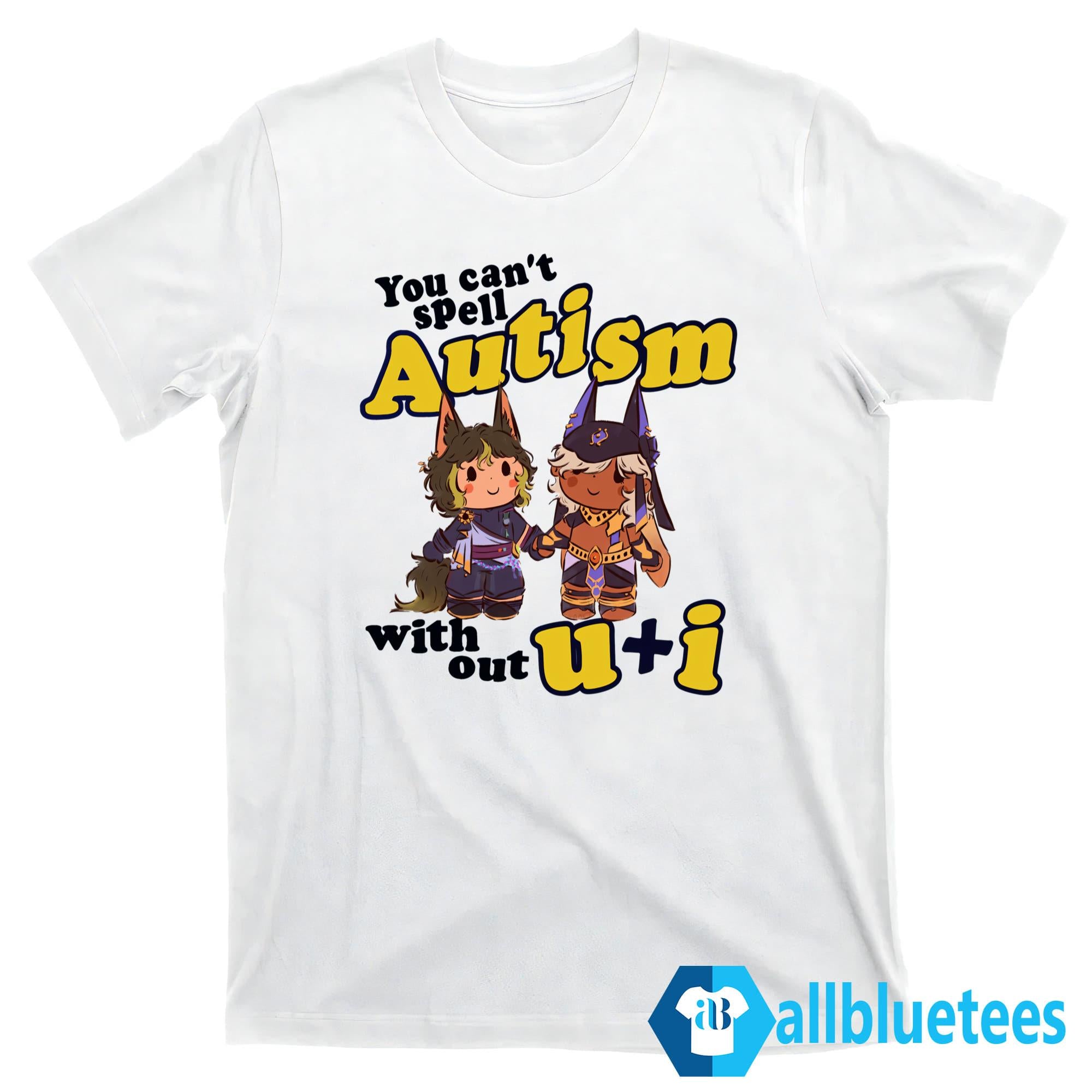You Can’t Spell Autism Without U I Shirt