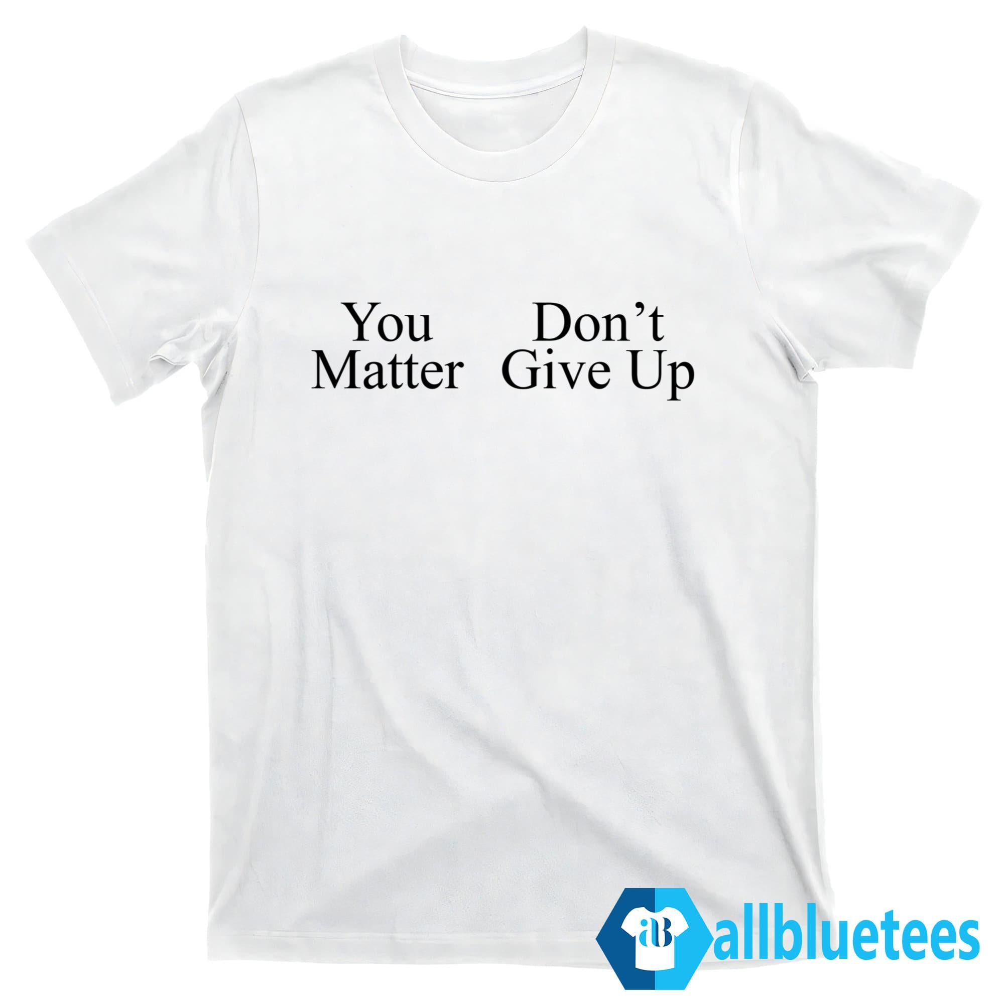 You Matter Don’t Give Up Hoodie