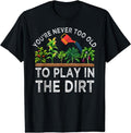 You're Never Too Old to Play in the Dirt Funny Gardening T-Shirt | Unisex Cotton Tee Gift, Crewneck, Short Sleeve Hoodie,...