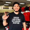 You think you can hurt my feelings I used to hold the flashlight for my dad shirt