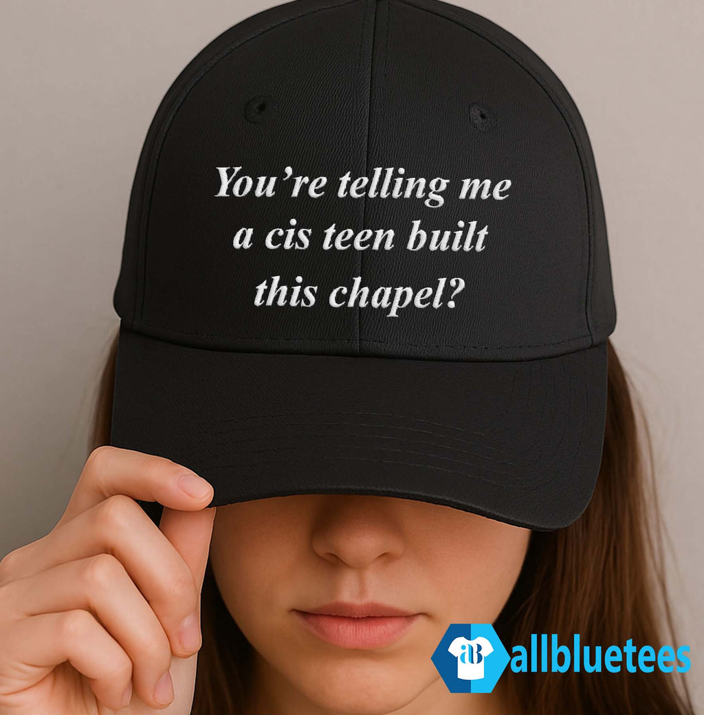 You’re Telling Me A Cis Teen Built This Chapel Hat