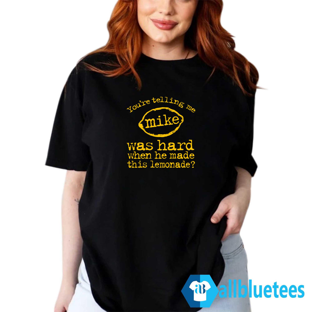 You’re Telling Me Mike Was Hard Shirt