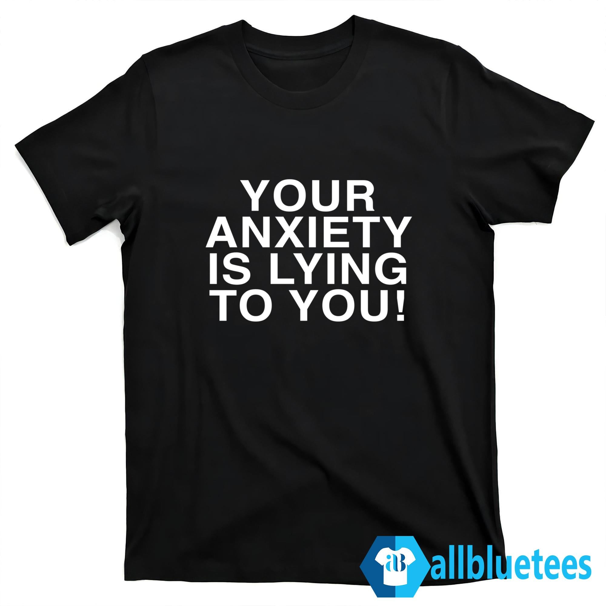 Your Anxiety Is Lying To You Hoodie