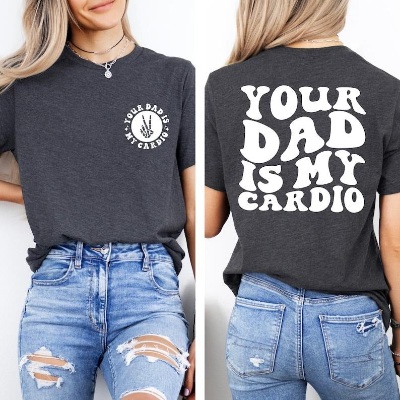 Your Dad Is My Cardio Shirt, Funny Sarcasm, Daddy Trendy Shirt, Powerlifting Shirt, Father's Day Shirt, Workout Shirt, Retro Gym  T-shirt, sweater and Hoodie 2 sides