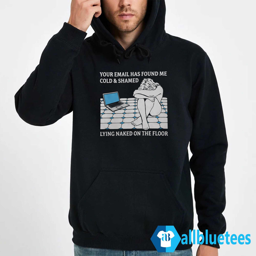 Your Email Has Found Me Cold And Shamed Shirt