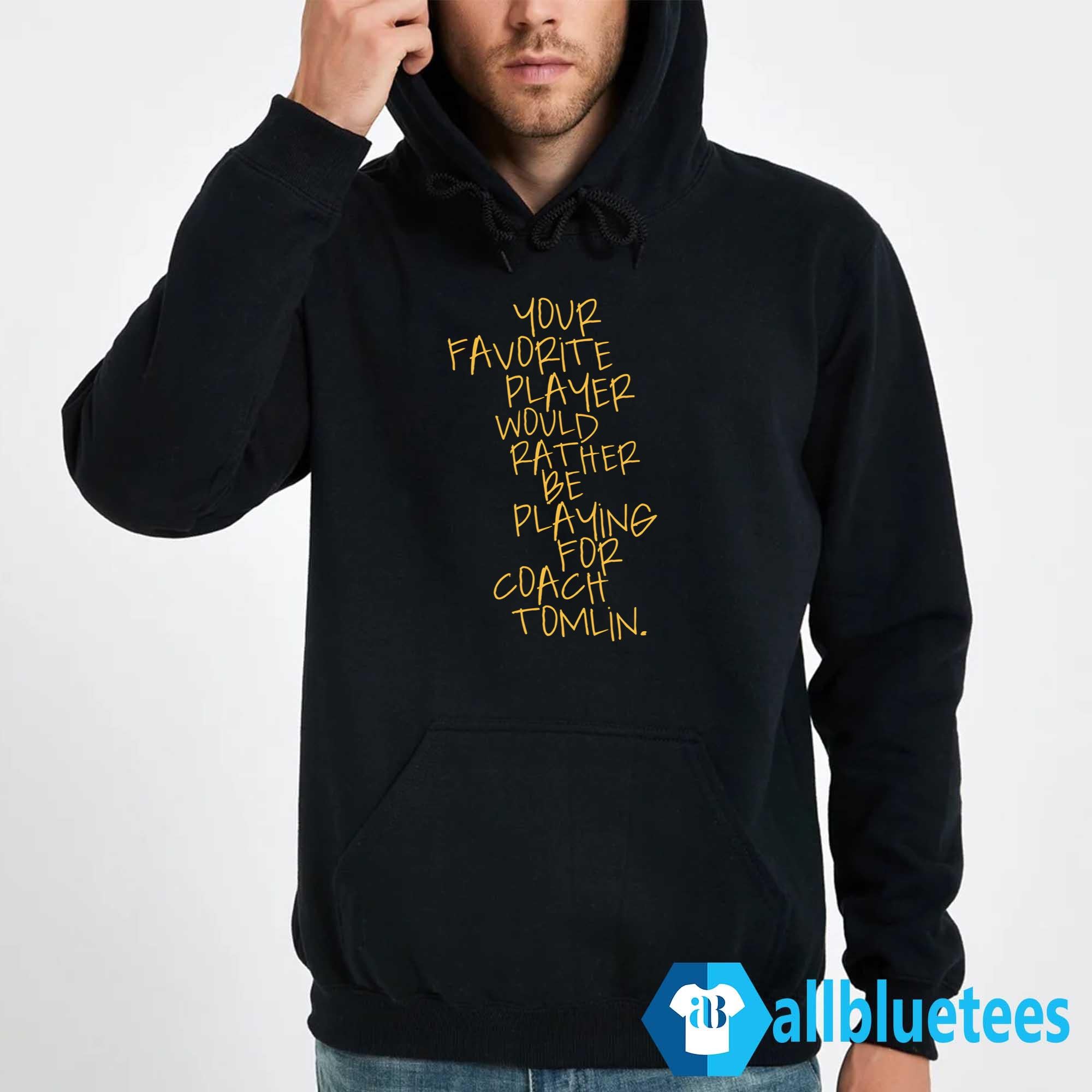 Your Favorite Player Would Rather Be Playing For Coach Tomlin Shirt