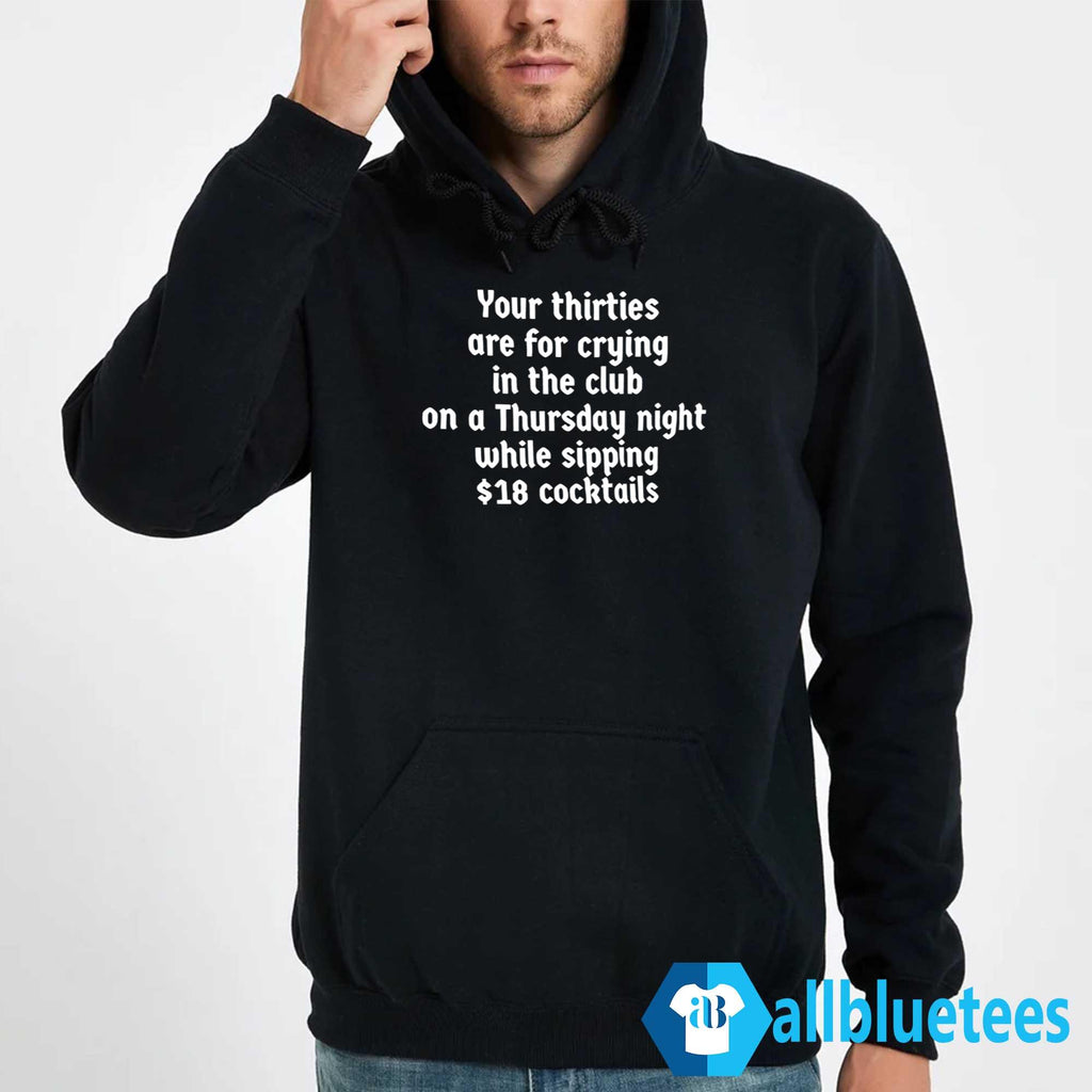 Your Thirties Are For Crying In The Club On A Thursday Night Shirt