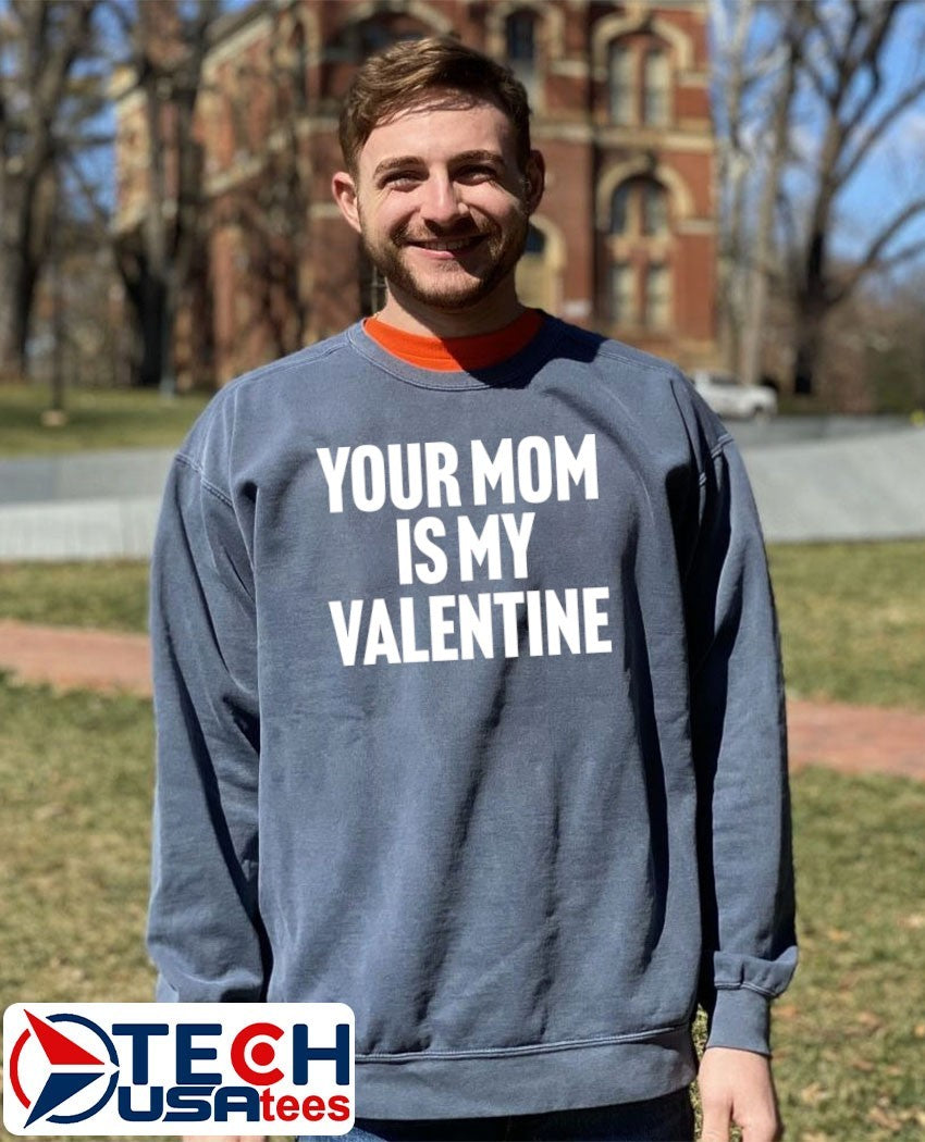Your mom is my Valentine shirt
