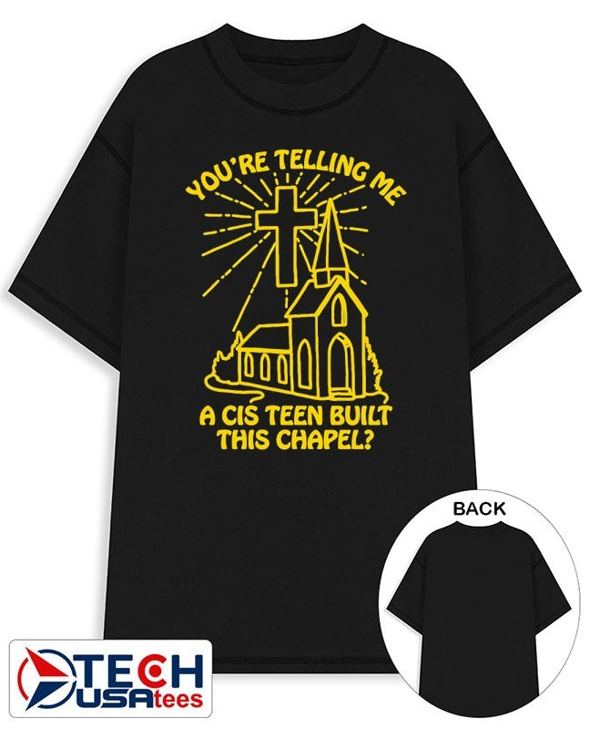You’re telling me a cis teen built this chapel shirt