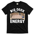 Big Deck Energy | Funny Back Yard Deck Owner & Carpentry Pun T-Shirt Hoodie, Sweatshirt | CoreVibeTees.com