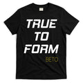 Beto True to Form T-Shirt Hoodie, Sweatshirt | CoreVibeTees.com