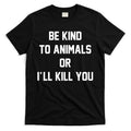 Be Kind To Animals Or Ill Kill You T-Shirt Hoodie, Sweatshirt | CoreVibeTees.com