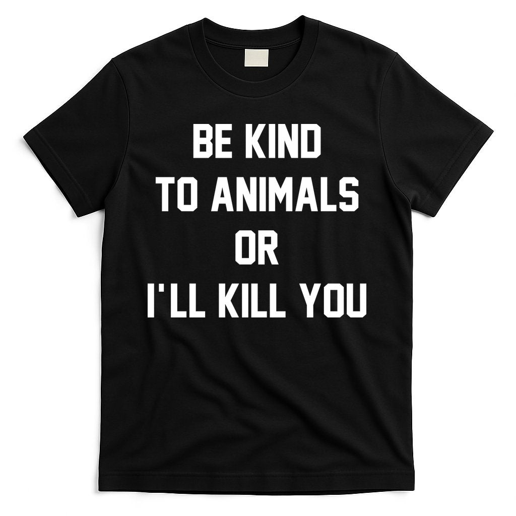 Be Kind To Animals Or Ill Kill You T-Shirt Hoodie, Sweatshirt | CoreVibeTees.com