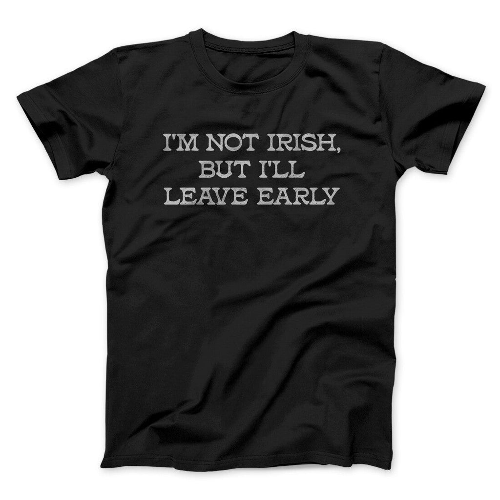 Iâ€™m Not Irish But Iâ€™ll Leave Early Men/Unisex T-Shirt Hoodie, Sweatshirt | CoreVibeTees.com (Image 1)
