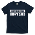 Breaking News I Don't Care T-Shirt Hoodie, Sweatshirt | CoreVibeTees.com