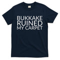 Bukkake Ruined My Carpet Funny Offensive Saying. T-Shirt Hoodie, Sweatshirt | CoreVibeTees.com