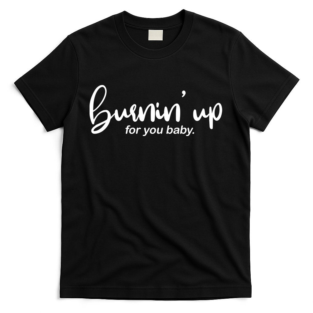 Burning Up For You Baby T-Shirt Hoodie, Sweatshirt | CoreVibeTees.com