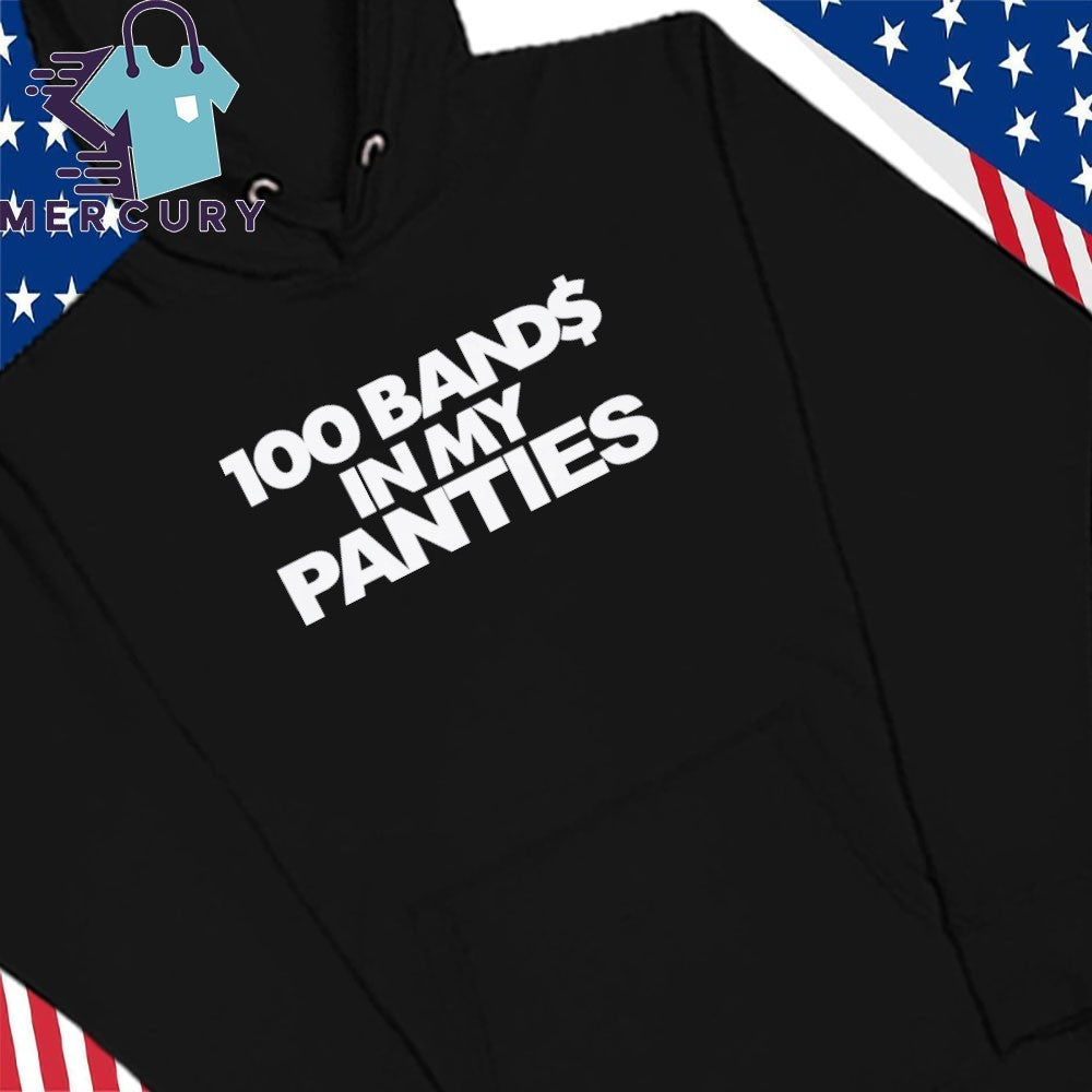 100 Bands In My Panties Shirt