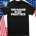 100 Bands In My Panties Shirt
