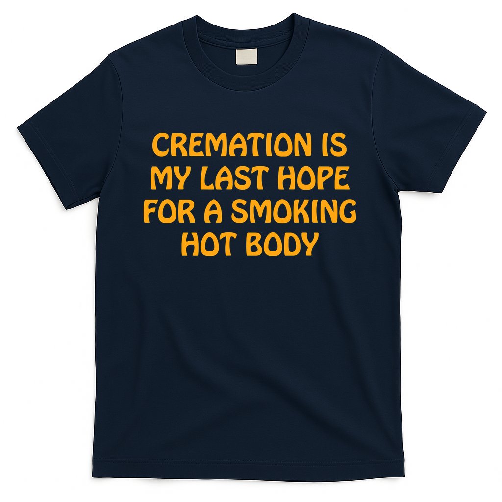 Cremation Is My Last Hope For A Smoking Hot Body T-Shirt Hoodie, Sweatshirt | CoreVibeTees.com