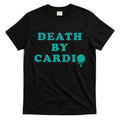 Death By Cardio T-Shirt Hoodie, Sweatshirt | CoreVibeTees.com