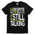 Despite This Look You Are Still Talking T-Shirt Hoodie, Sweatshirt | CoreVibeTees.com