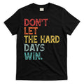 Dont Let The Hard Days Win Quote Funny T-Shirt Hoodie, Sweatshirt | CoreVibeTees.com