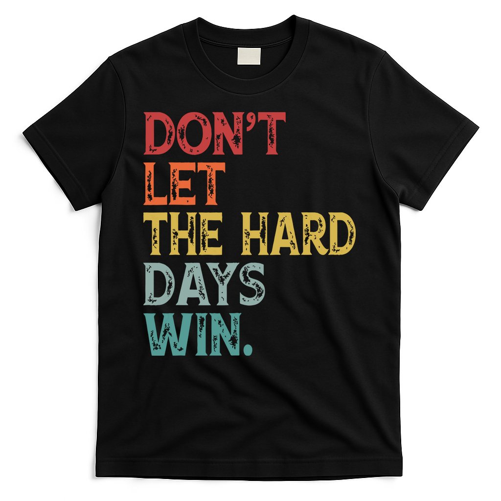 Dont Let The Hard Days Win Quote Funny T-Shirt Hoodie, Sweatshirt | CoreVibeTees.com