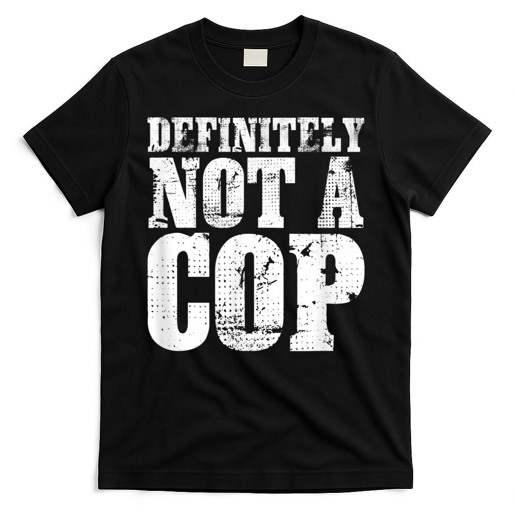 Definitely Not A Cop Funny Undercover Police Officer Apparel T-Shirt Hoodie, Sweatshirt | CoreVibeTees.com