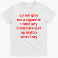 Do Not Give Me A Cigarette Under Any Circumstances No Matter What I Say T-Shirt Hoodie, Sweatshirt | CoreVibeTees.com