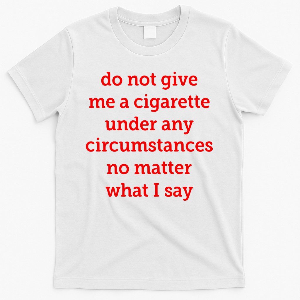 Do Not Give Me A Cigarette Under Any Circumstances No Matter What I Say T-Shirt Hoodie, Sweatshirt | CoreVibeTees.com