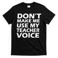 Don't Make Me Use My Teacher Voice T-Shirt Hoodie, Sweatshirt | CoreVibeTees.com