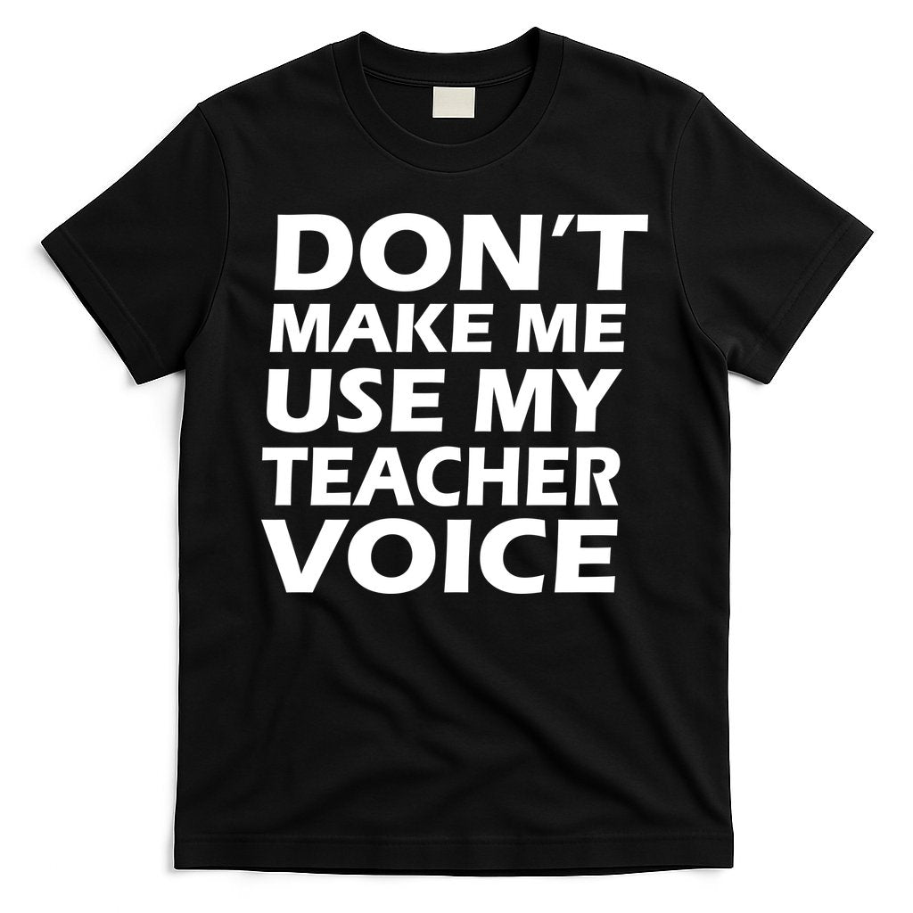 Don't Make Me Use My Teacher Voice T-Shirt Hoodie, Sweatshirt | CoreVibeTees.com